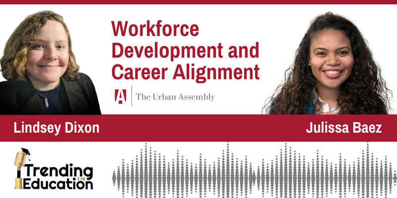Workforce Development and Career Alignment with Julissa Baez and Lindsey Dixon from The Urban Assembly